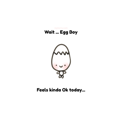 Cartoon character in the shape of an egg with a face, labeled 'Wait ... Egg Boy' and 'Feels kinda Ok today...'.